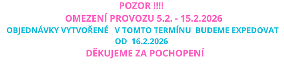 POZOR !!!!   OMEZENÍ PROVOZU 5.2. - 15.2.2026   OBJEDNÁVKY VYTVOŘENÉ   V TOMTO TERMÍNU BUDEME EXPEDOVAT      OD  16.2.2026              DĚKUJEME ZA POCHOPENÍ